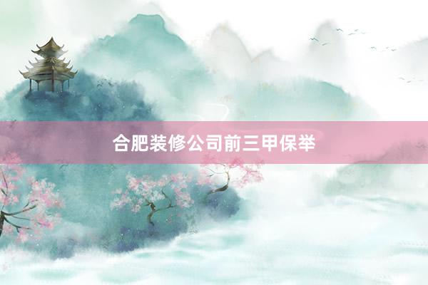 合肥装修公司前三甲保举